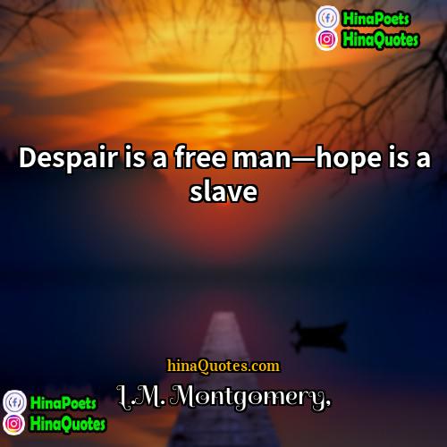 LM Montgomery Quotes | Despair is a free man—hope is a
